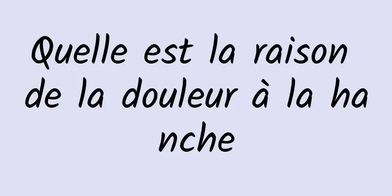 Quelle est la raison de la douleur à la hanche