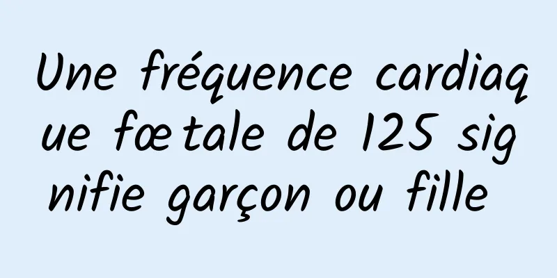 Une fréquence cardiaque fœtale de 125 signifie garçon ou fille 