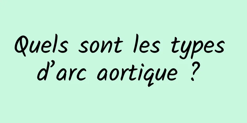 Quels sont les types d’arc aortique ? 