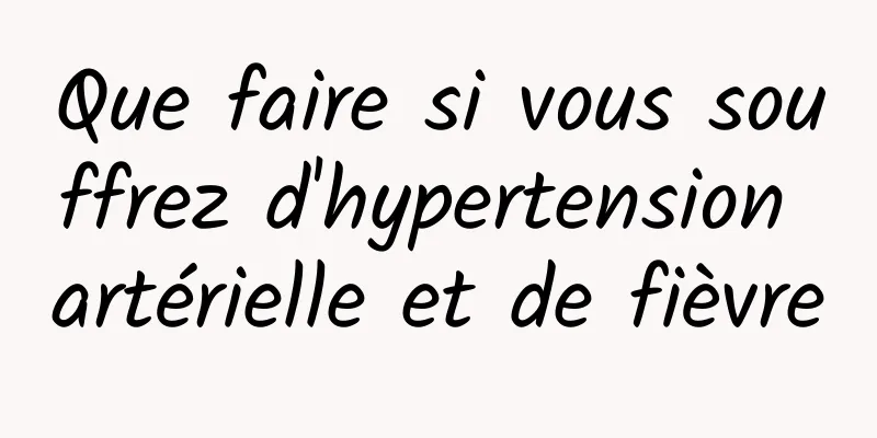 Que faire si vous souffrez d'hypertension artérielle et de fièvre