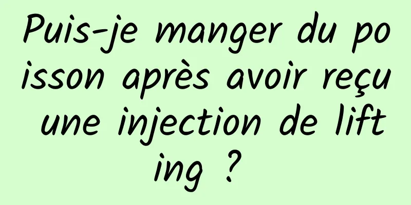 Puis-je manger du poisson après avoir reçu une injection de lifting ? 