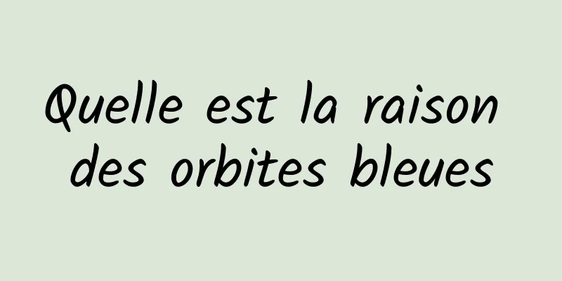 Quelle est la raison des orbites bleues