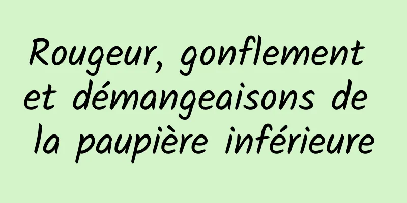 Rougeur, gonflement et démangeaisons de la paupière inférieure