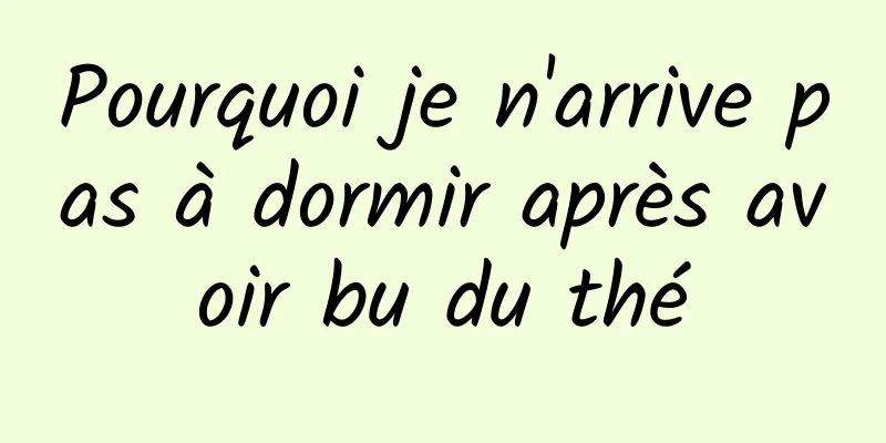 Pourquoi je n'arrive pas à dormir après avoir bu du thé