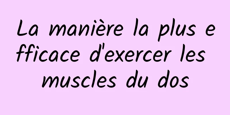 La manière la plus efficace d'exercer les muscles du dos