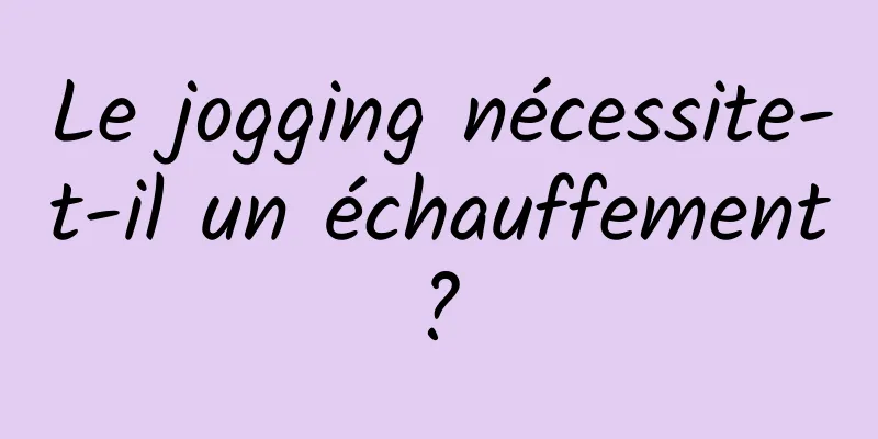 Le jogging nécessite-t-il un échauffement ? 