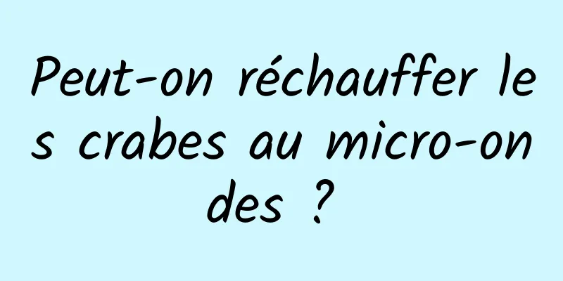 Peut-on réchauffer les crabes au micro-ondes ? 