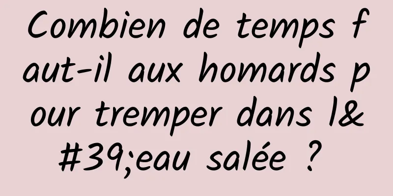 Combien de temps faut-il aux homards pour tremper dans l'eau salée ? 