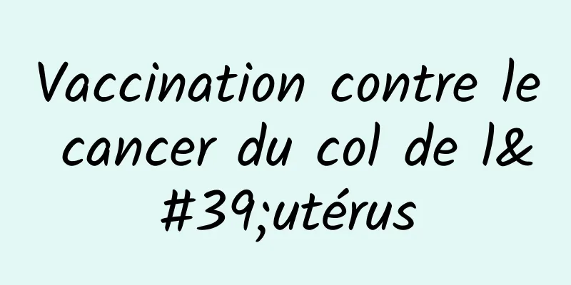 Vaccination contre le cancer du col de l'utérus