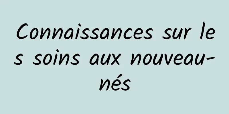 Connaissances sur les soins aux nouveau-nés