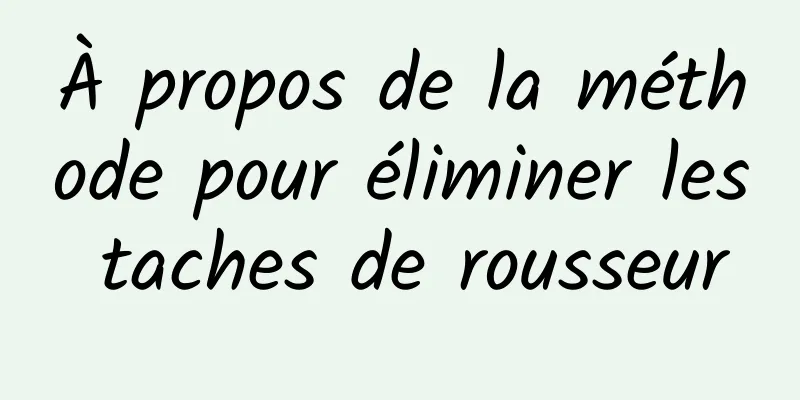 À propos de la méthode pour éliminer les taches de rousseur