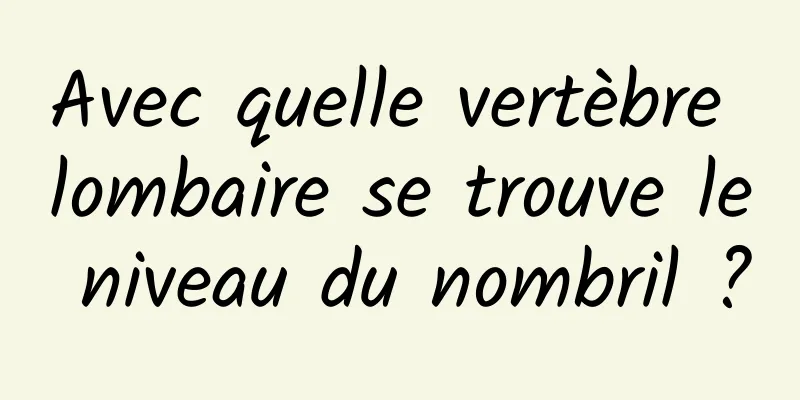 Avec quelle vertèbre lombaire se trouve le niveau du nombril ?