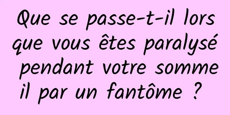 Que se passe-t-il lorsque vous êtes paralysé pendant votre sommeil par un fantôme ? 