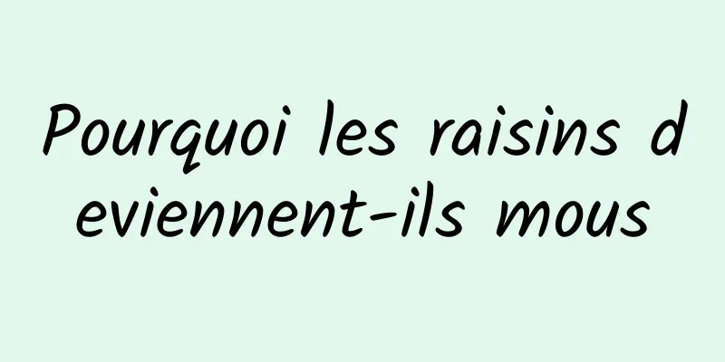 Pourquoi les raisins deviennent-ils mous