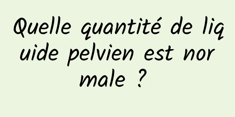 Quelle quantité de liquide pelvien est normale ? 