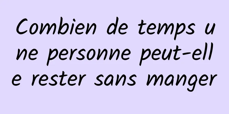 Combien de temps une personne peut-elle rester sans manger