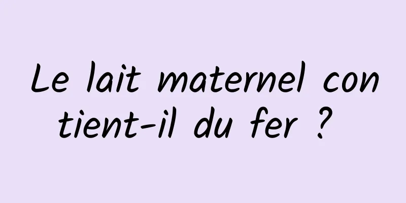 Le lait maternel contient-il du fer ? 