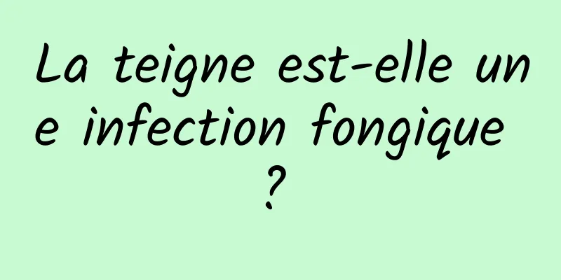 La teigne est-elle une infection fongique ? 