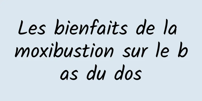 Les bienfaits de la moxibustion sur le bas du dos