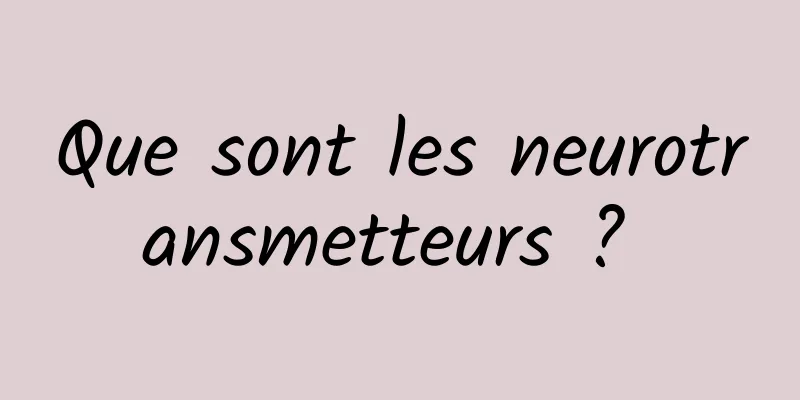 Que sont les neurotransmetteurs ? 
