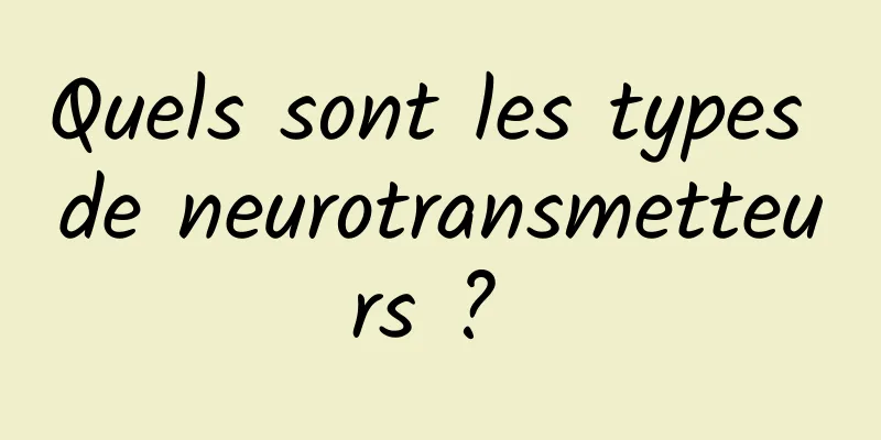Quels sont les types de neurotransmetteurs ? 