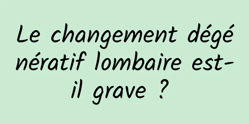 Le changement dégénératif lombaire est-il grave ? 