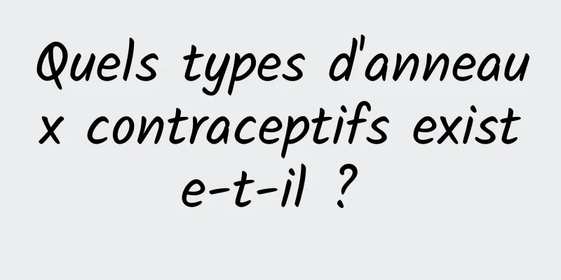 Quels types d'anneaux contraceptifs existe-t-il ? 