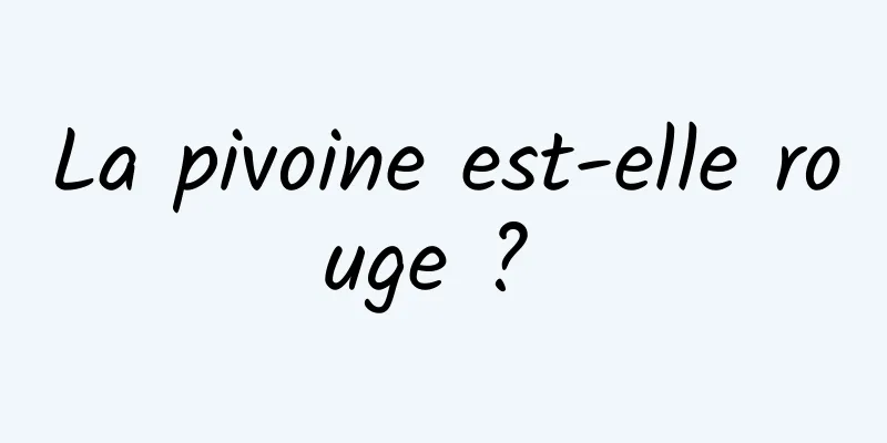 La pivoine est-elle rouge ? 