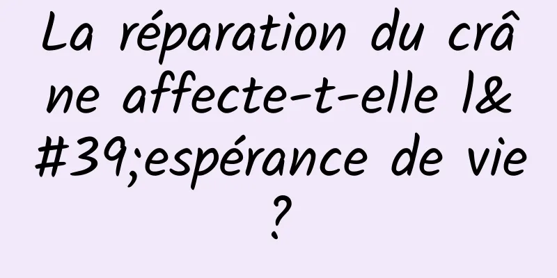 La réparation du crâne affecte-t-elle l'espérance de vie ? 