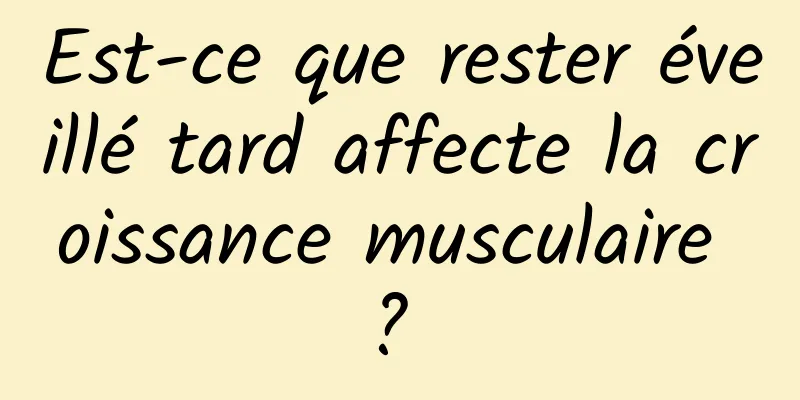 Est-ce que rester éveillé tard affecte la croissance musculaire ? 