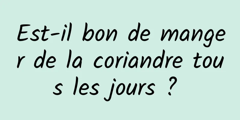 Est-il bon de manger de la coriandre tous les jours ? 