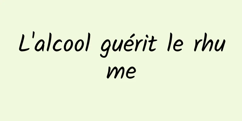 L'alcool guérit le rhume