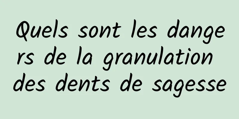 Quels sont les dangers de la granulation des dents de sagesse