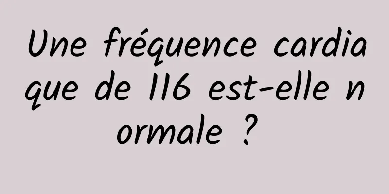 Une fréquence cardiaque de 116 est-elle normale ? 