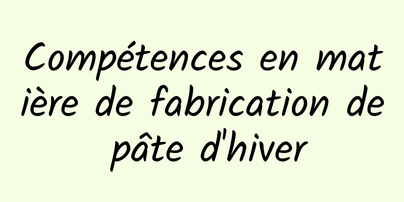 Compétences en matière de fabrication de pâte d'hiver