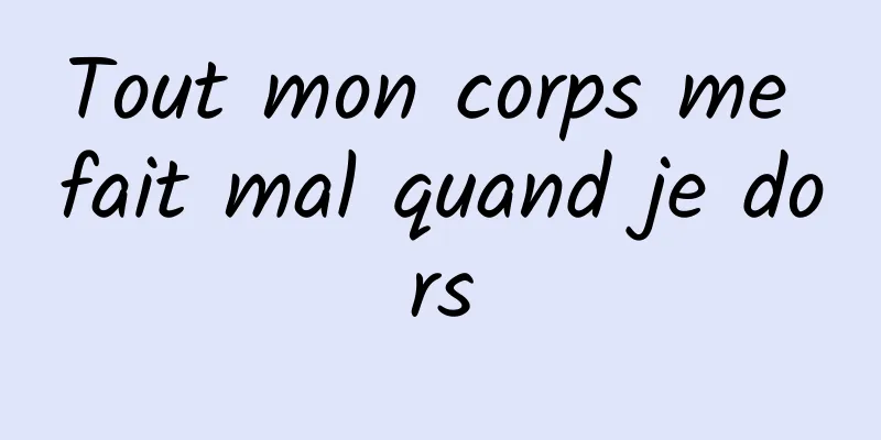 Tout mon corps me fait mal quand je dors