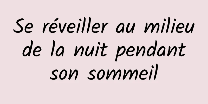 Se réveiller au milieu de la nuit pendant son sommeil