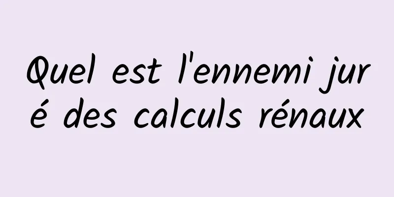 Quel est l'ennemi juré des calculs rénaux