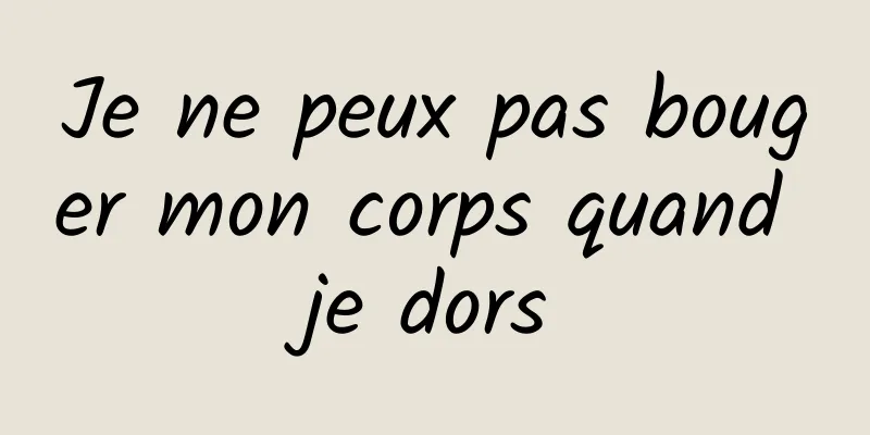 Je ne peux pas bouger mon corps quand je dors