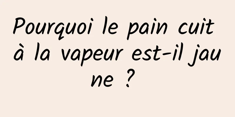 Pourquoi le pain cuit à la vapeur est-il jaune ? 