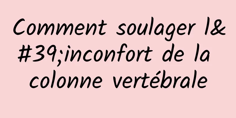 Comment soulager l'inconfort de la colonne vertébrale