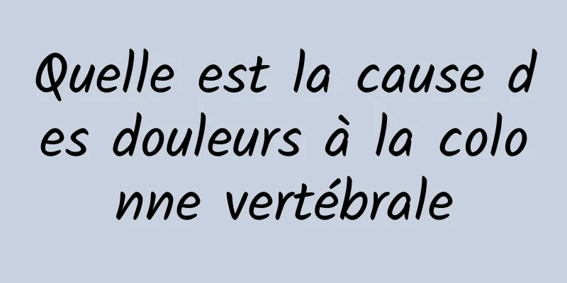 Quelle est la cause des douleurs à la colonne vertébrale