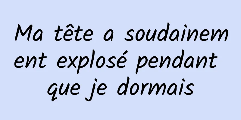 Ma tête a soudainement explosé pendant que je dormais