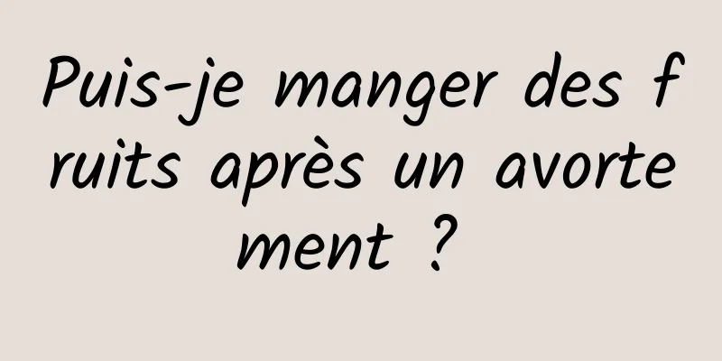 Puis-je manger des fruits après un avortement ? 