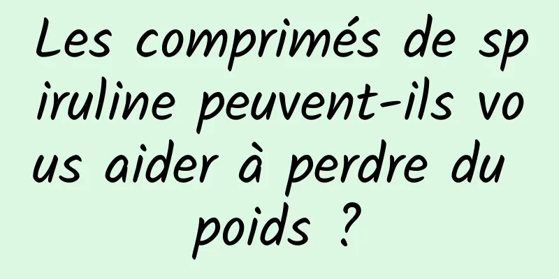 Les comprimés de spiruline peuvent-ils vous aider à perdre du poids ?
