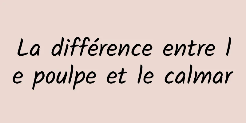 La différence entre le poulpe et le calmar