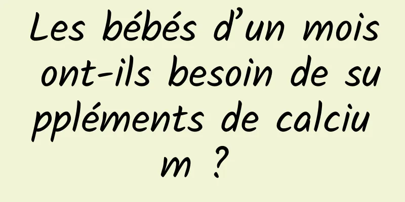 Les bébés d’un mois ont-ils besoin de suppléments de calcium ? 