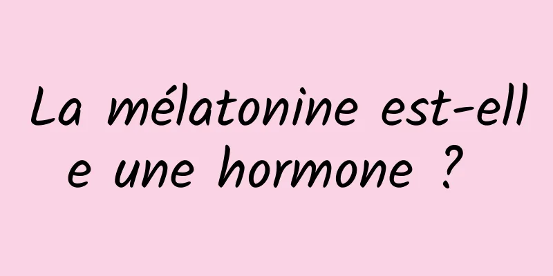 La mélatonine est-elle une hormone ? 