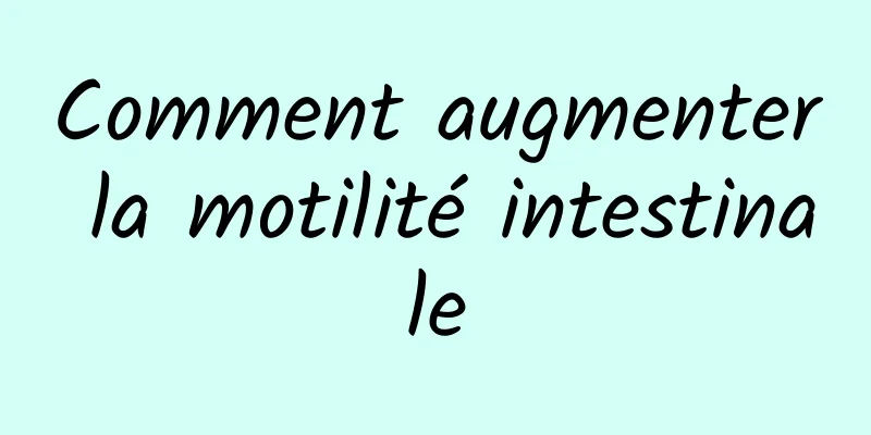 Comment augmenter la motilité intestinale