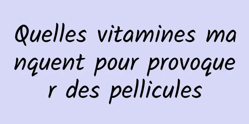 Quelles vitamines manquent pour provoquer des pellicules